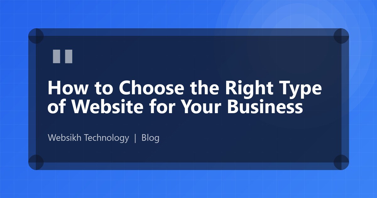 How to Choose the Right Type of Website for Your Business